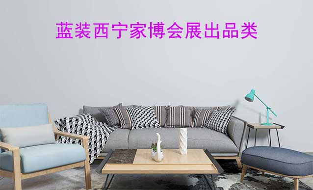 藍裝西寧家博會展出品類有什么？