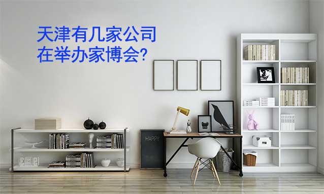 天津有幾家公司在舉辦家博會(huì)?