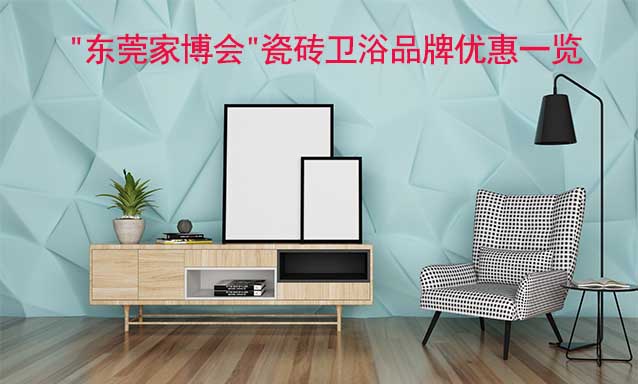 7月"東莞家博會"瓷磚衛(wèi)浴品牌優(yōu)惠一覽