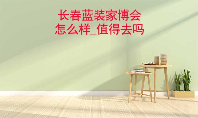 長春藍裝家博會怎么樣_值得去嗎？