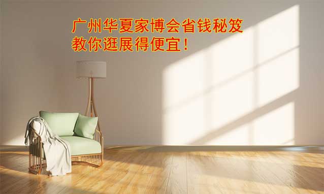 廣州華夏家博會(huì)省錢秘笈,教你逛展得便宜!