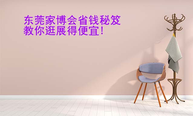 東莞華夏家博會(huì)省錢秘笈,教你逛展得便宜!