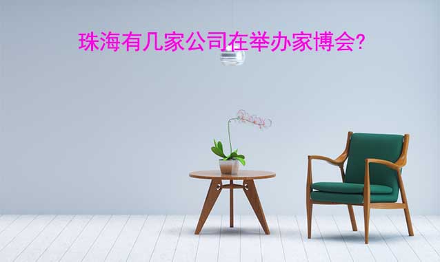 珠海有幾家公司在舉辦家博會(huì)?