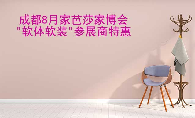 成都8月家芭莎家博會(huì)"軟體軟裝"參展商特惠
