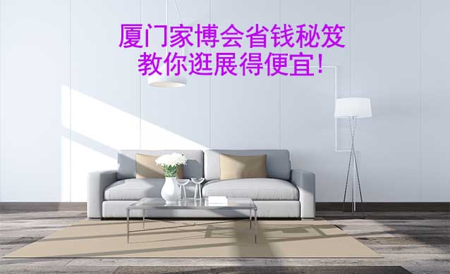 廈門家博會(huì)省錢秘笈,教你逛展得便宜!