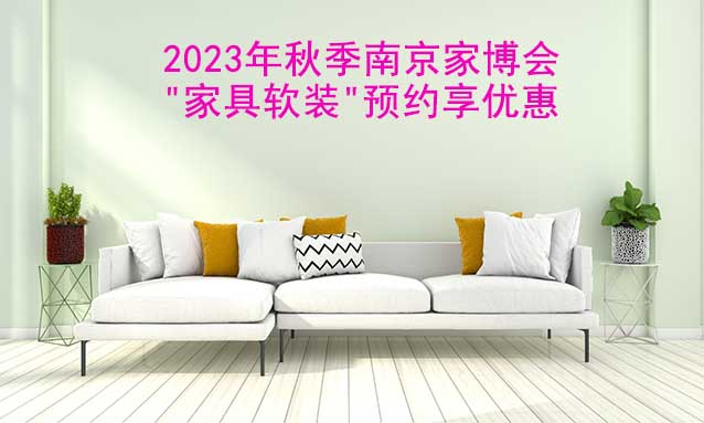 2023年秋季南京家博會"家具軟裝"預(yù)約享優(yōu)惠