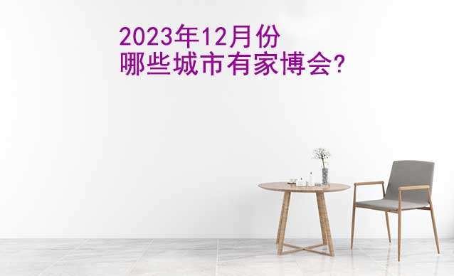 2023年12月份哪些城市有家博會(huì)?