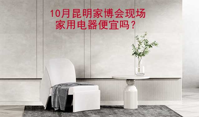 10月昆明家博會(huì)現(xiàn)場(chǎng)家用電器便宜嗎？