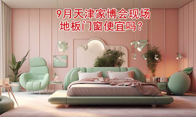 9月天津家博會(huì)現(xiàn)場(chǎng)地板門窗便宜嗎？