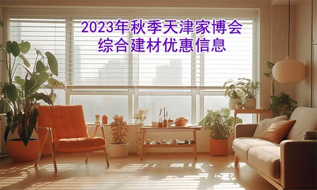 2023年秋季天津家博會(huì)綜合建材優(yōu)惠信息