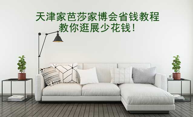 天津家芭莎家博會(huì)省錢(qián)教程,教你逛展少花錢(qián)!