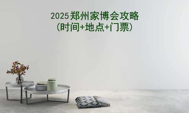 2024鄭州家博會(huì)攻略(時(shí)間+地點(diǎn)+門(mén)票)