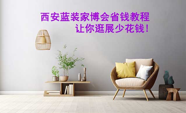 西安藍(lán)裝家博會(huì)省錢(qián)教程,讓你逛展少花錢(qián)!