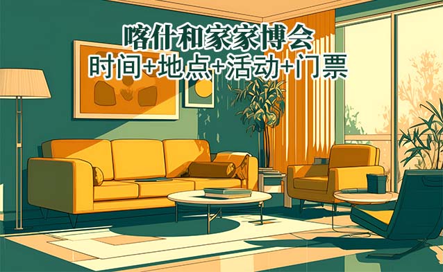 喀什家博會(huì)|2025年時(shí)間+地點(diǎn)+活動(dòng)+門(mén)票
