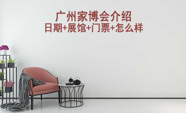 2024年廣州家博會介紹(日期+展館+門票+怎么樣)