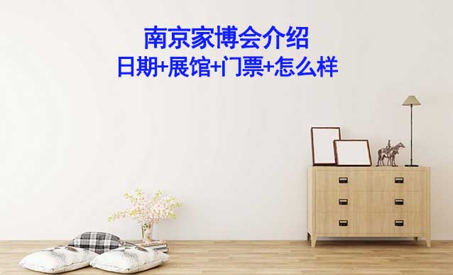 2025年南京家博會介紹(日期+展館+門票+怎么樣)
