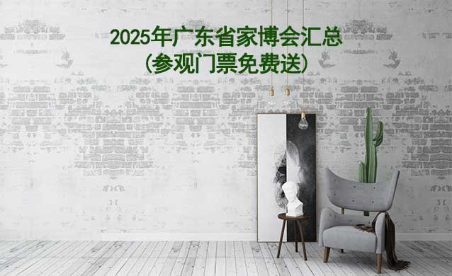 2025年廣東省家博會匯總(參觀門票免費送)