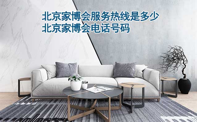北京家博會(huì)服務(wù)熱線是多少(北京家博會(huì)電話號碼)