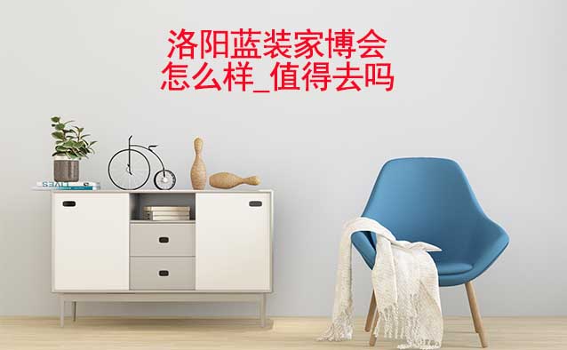 洛陽藍(lán)裝家博會怎么樣_值得去嗎？