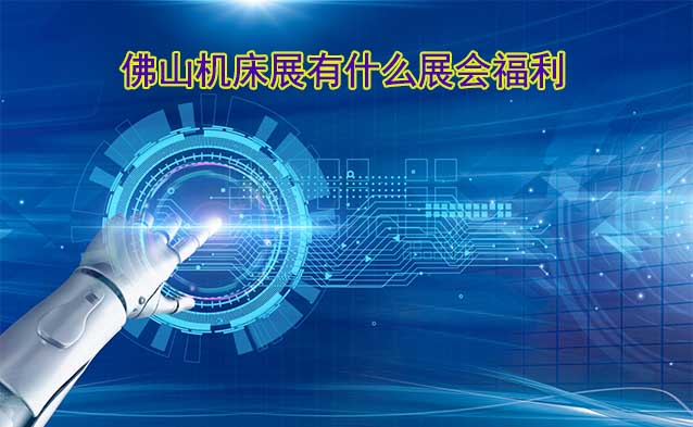 佛山機(jī)床展有什么展會(huì)福利？