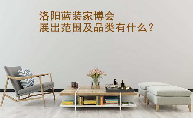 洛陽(yáng)家博會(huì)展出范圍及品類(lèi)有什么？