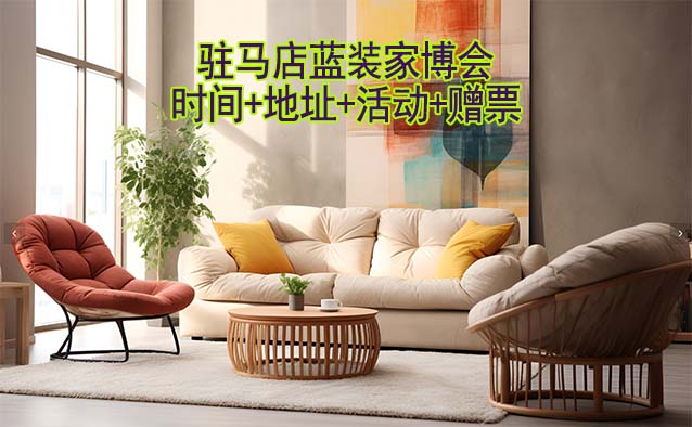 [駐馬店家博會(huì)]2025時(shí)間+地址+活動(dòng)+贈(zèng)票