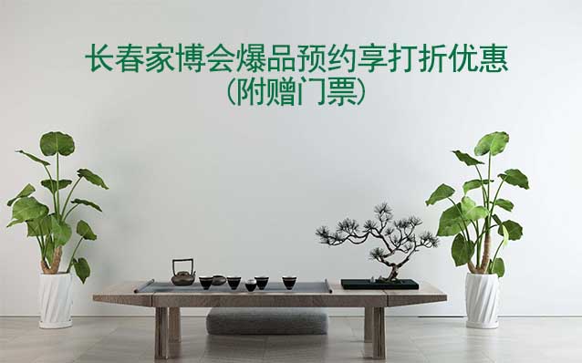 8月長(zhǎng)春家博會(huì)爆品預(yù)約享打折優(yōu)惠(附贈(zèng)門票)