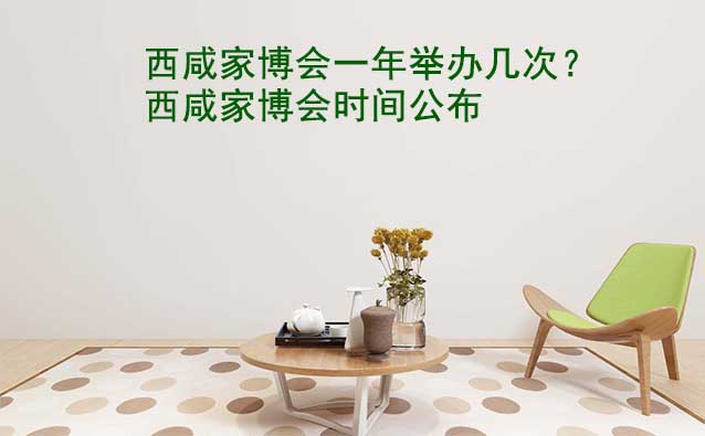 西咸家博會一年舉辦幾次？西咸家博會時間公布