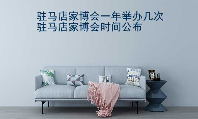 駐馬店家博會一年舉辦幾次？駐馬店家博會時間公布