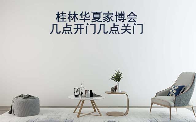 桂林家博會幾點開門幾點關(guān)門(桂林家博會時間)