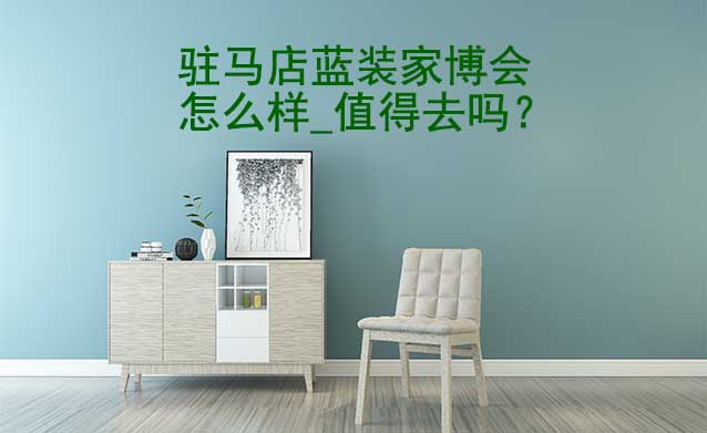駐馬店藍(lán)裝家博會(huì)怎么樣_值得去嗎？