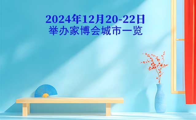 2024年12月20-22日舉辦家博會城市一覽[贈票]