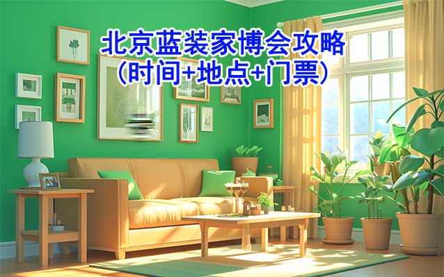 2025北京藍裝家博會攻略(時間+地點+門票)逛展必看