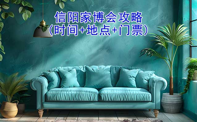 2025信陽(yáng)家博會(huì)攻略(時(shí)間+地點(diǎn)+門票)逛展必看