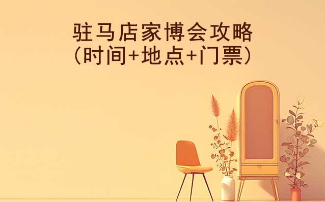 2025駐馬店家博會攻略(時間+地點+門票)逛展必看