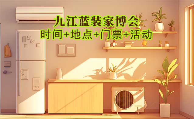 [九江藍(lán)裝家博會]2025時間+地點+門票+活動
