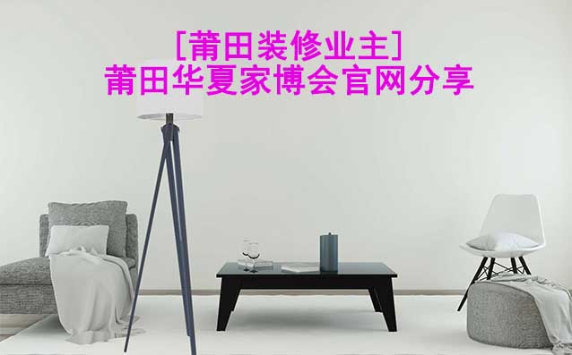 [莆田裝修業(yè)主]莆田華夏家博會官網(wǎng)分享