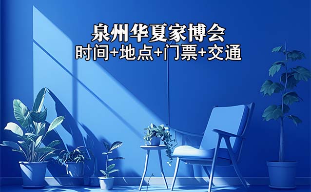 [泉州華夏家博會]2025時(shí)間+地點(diǎn)+門票+交通