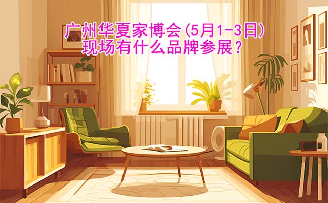 廣州華夏家博會(5月1-3日)參展品牌有哪些？