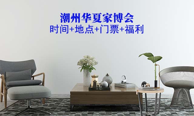 潮州家博會|2025年時間+地點+門票+福利