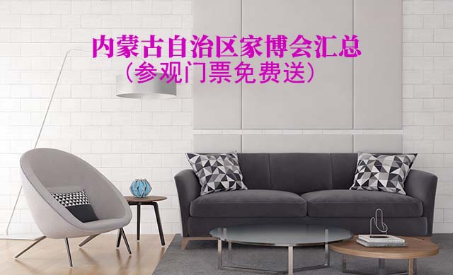 2025年內(nèi)蒙古自治區(qū)家博會(huì)匯總(參觀門票免費(fèi)送) 2025年內(nèi)蒙古自治區(qū)家博會(huì)匯總(參觀門票免費(fèi)送)